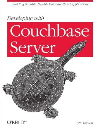 developing with couchbase server building scalable flexible database based applications 1st edition mc brown