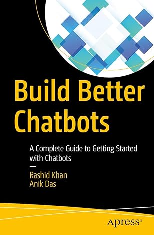 build better chatbots a complete guide to getting started with chatbots 1st edition rashid khan ,anik das