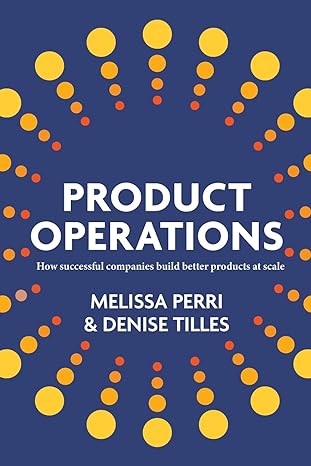 product operations how successful companies build better products at scale 1st edition melissa perri ,denise