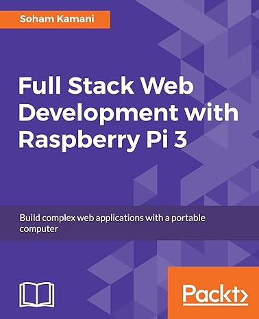 full stack web development with raspberry pi 3 build complex web applications with a portable computer 1st