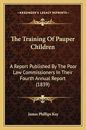 the training of pauper children a report published by the poor law commissioners in their  annual report 1st