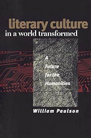 literary culture in a world transformed a future for the humanities 1st edition william paulson 0801487307,