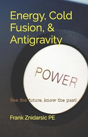 energy cold fusion and antigravity see the future know the past 1st edition mr frank znidarsic pe 1480270237,