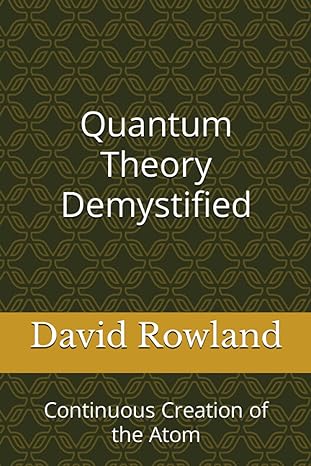quantum theory demystified continuous creation of the atom 1st edition david rowland 1549664808,