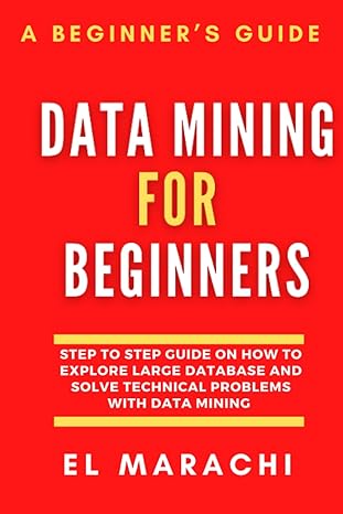 a beginners guide data mining for beginners step to step guide on how to explore large database and solve