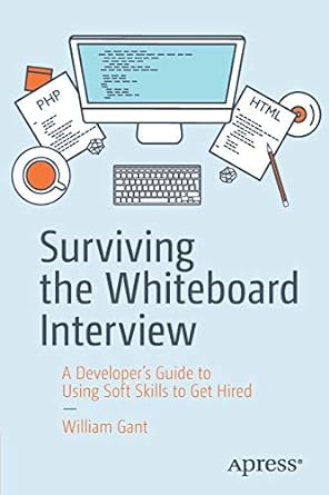 surviving the whiteboard interview a developer s guide to using soft skills to get hired 1st edition william