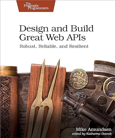 design and build great web apis robust reliable and resilient 1st edition mike amundsen 1680506803,