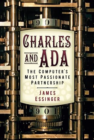 charles and ada the computer s most passionate partnership 1st edition james essinger ,lisa noel babbage