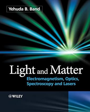 light and matter electromagnetism optics spectroscopy and lasers 1st edition yehuda b band 0471899313,