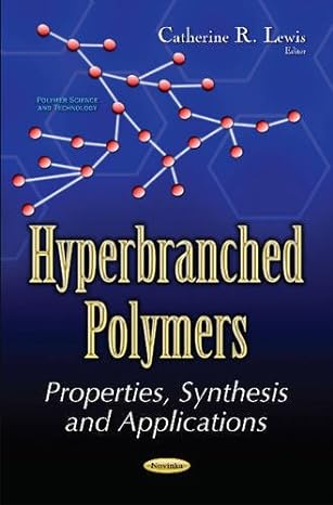 hyperbranched polymers properties synthesis and applications 1st edition catherine r lewis 1536106313,