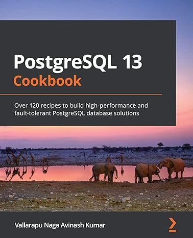 postgresql 13 cookbook over 120 recipes to build high performance and fault tolerant postgresql database