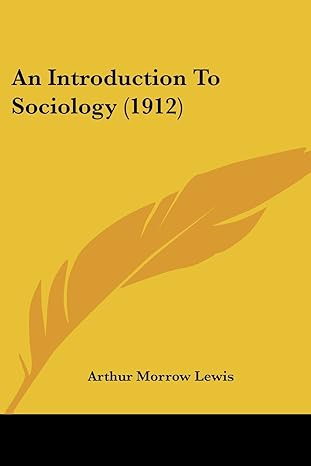 an introduction to sociology 1912 1st edition arthur morrow lewis 143677487x, 978-1436774871