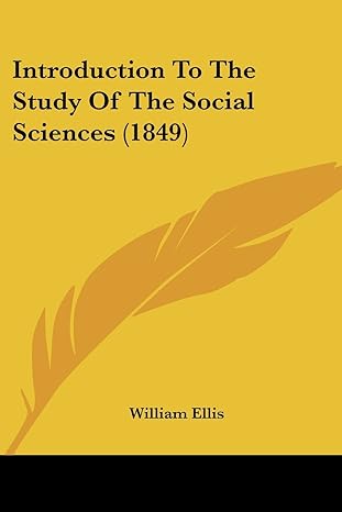 introduction to the study of the social sciences 1849 1st edition william ellis 1437048161, 978-1437048162