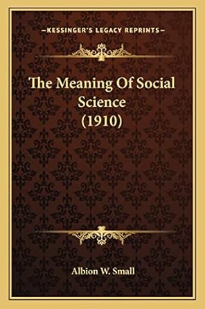 the meaning of social science 1st edition albion w small 116402907x, 978-1164029076