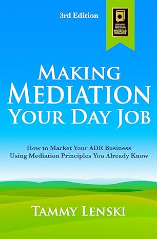 making mediation your day job how to market your adr business using mediation principles you already know 3rd
