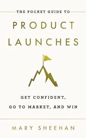 the pocket guide to product launches get confident go to market and win 1st edition mary sheehan 1544527608,