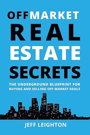 off market real estate secrets the underground blueprint for buying and selling off market deals 1st edition