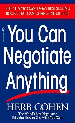 you can negotiate anything the world s best negotiator tells you how to get what you want 1st edition herb