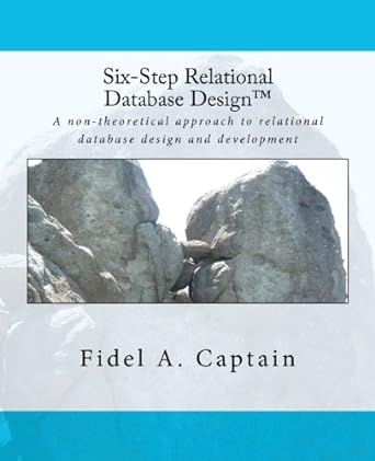 six step relational database design a non theoretical approach to relational database design and development
