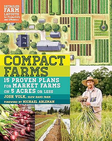 compact farms 15 proven plans for market farms on 5 acres or less 1st edition josh volk, michael ableman