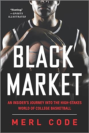 black market an insider s journey into the high stakes world of college basketball 1st edition merl code