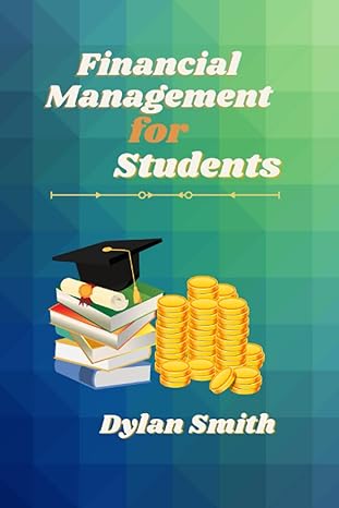 financial management for students a complete guide to money management for students 1st edition dylan smith