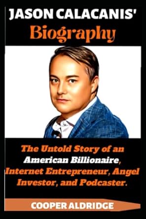 jason calacanis biography the untold story of an american billionaire internet entrepreneur angel investor