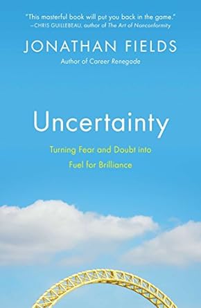 uncertainty turning fear and doubt into fuel for brilliance 1st edition jonathan fields 1591845661,
