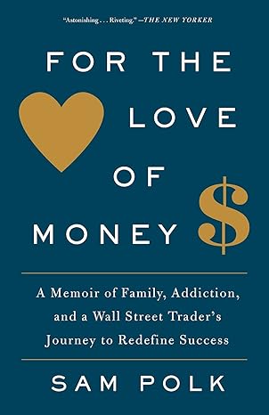 for the love of money a memoir of family addiction and a wall street trader s journey to redefine success 1st