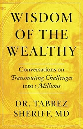 wisdom of the wealthy conversations on transmuting challenges into millions 1st edition tabrez sheriff
