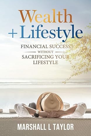 wealth + lifestyle financial success without sacrificing your lifestyle 1st edition mr marshall l taylor