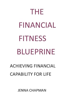 the financial fitness blueprint achieving financial capability for life 1st edition jenna chapman