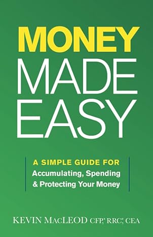 money made easy a simple guide for accumulating spending and protecting your money 1st edition kevin macleod