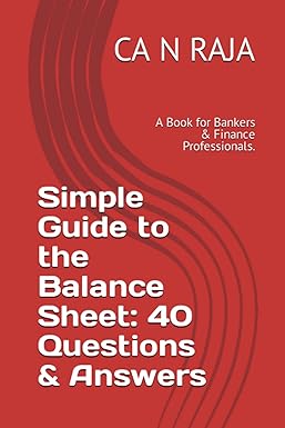 simple guide to the balance sheet 40 questions and answers a book for bankers and finance professionals 1st