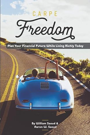 carpe freedom plan your financial future while living richly today 1st edition william saoud ,aaron w. saoud