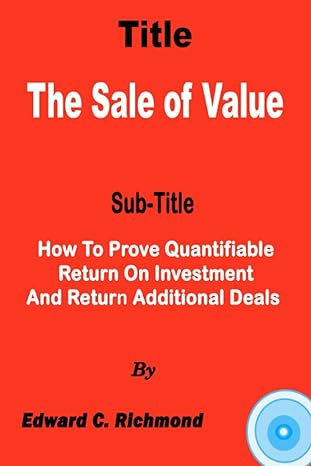 the sale of value how to prove quantifiable return on investment and return additional deals 1st edition