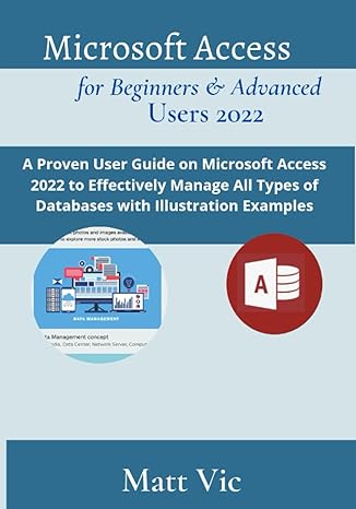 microsoft access for beginners and advanced users 2022 a proven user guide on microsoft access 2022 to