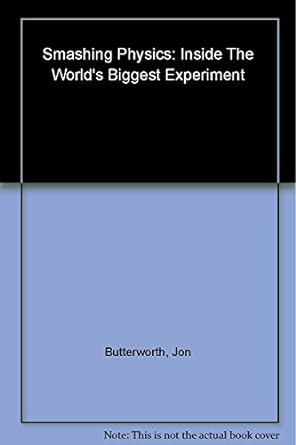 smashing physics inside the worlds biggest experiment 1st edition jon butterworth 147221031x, 978-1472210319