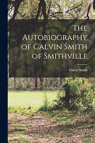 the autobiography of calvin smith of smithville 1st edition calvin smith 1015913660, 978-1015913660