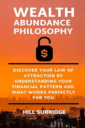 wealth abundance philosophy discover your law of attraction by understanding your financial pattern and what
