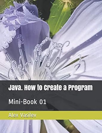 java how to create a program mini book 01 1st edition alex vasilev b08xlgftsg, 979-8715100849