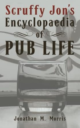 scruffy jon s encyclopaedia of pub life 1st edition jonathan m. morris 180227300x, 978-1802273007