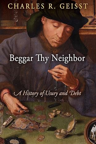 beggar thy neighbor a history of usury and debt 1st edition charles r. geisst 0812224264, 978-0812224269