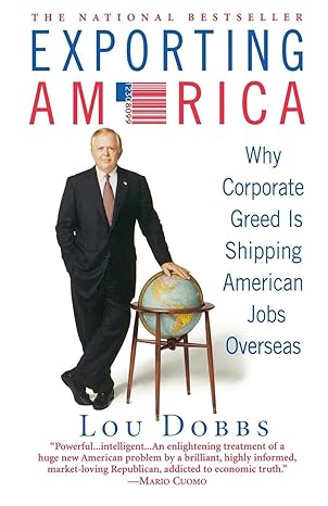 exporting america why corporate greed is shipping american jobs overseas 1st edition lou dobbs 0446695092,