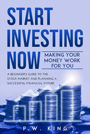 start investing now making your money work for you a beginner s guide to the stock market and planning a