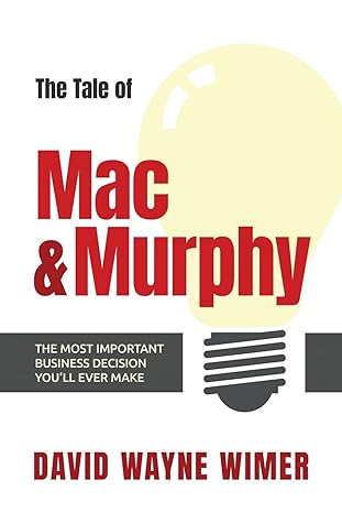 the tale of mac and murphy the most important business decision you ll ever make 1st edition david wayne