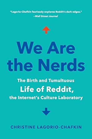 we are the nerds the birth and tumultuous life of reddit the internet s culture laboratory 1st edition