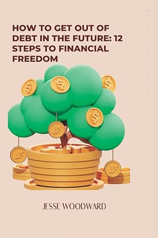 How To Get Out Of Debt In The Future 12 Steps To Financial Freedom A 12 Step Guide To Achieving Financial Freedom