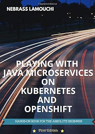 playing with java microservices on kubernetes and openshift 1st edition nebrass lamouchi 1796877247,