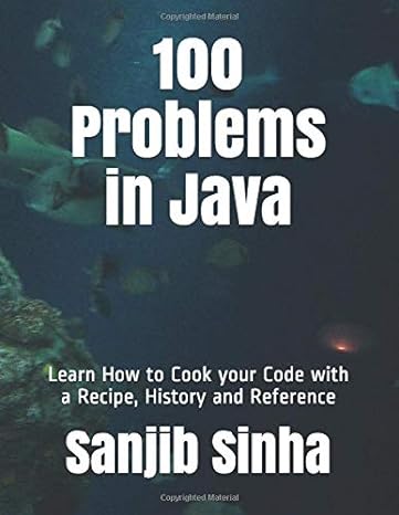100 problems in java learn how to cook your code with a recipe history and reference 1st edition sanjib sinha